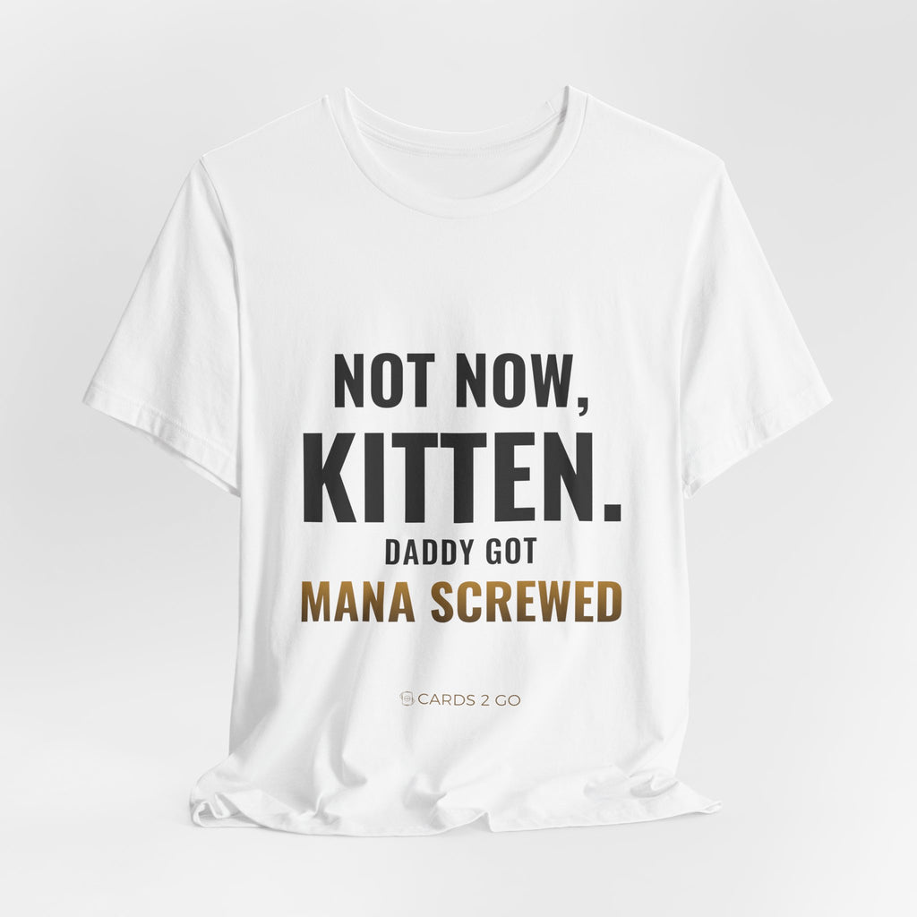 Not Now Kitten, Daddy Got Mana Screwed Tee