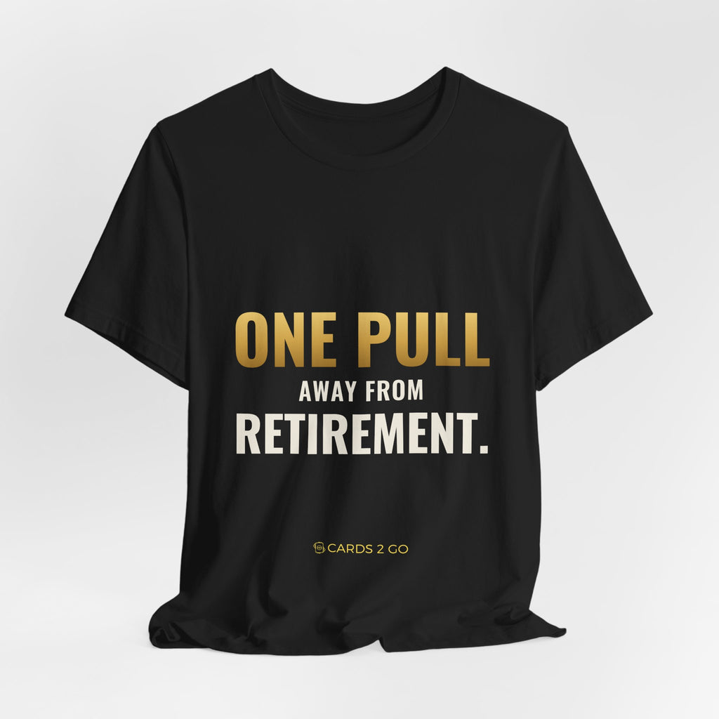 One Pull Away From Retirement Tee