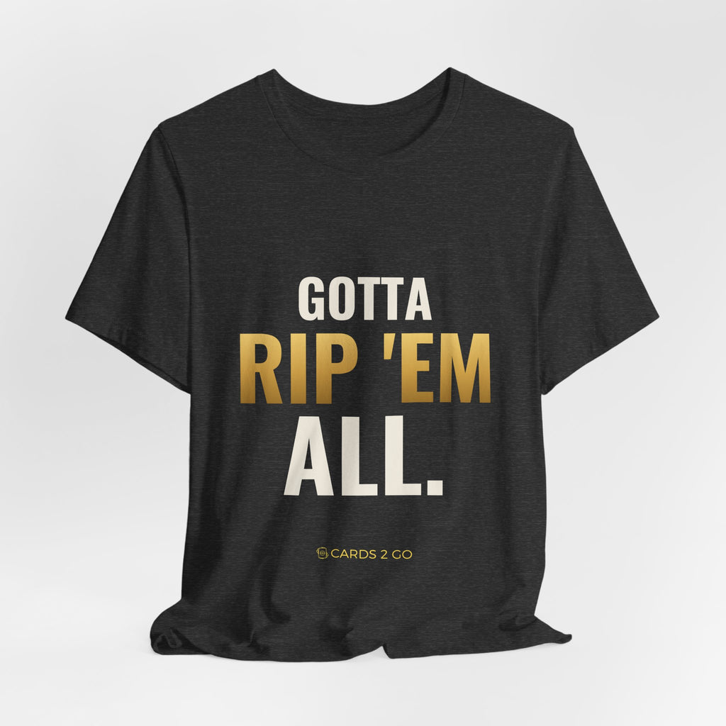 Gotta Rip 'Em All Tee