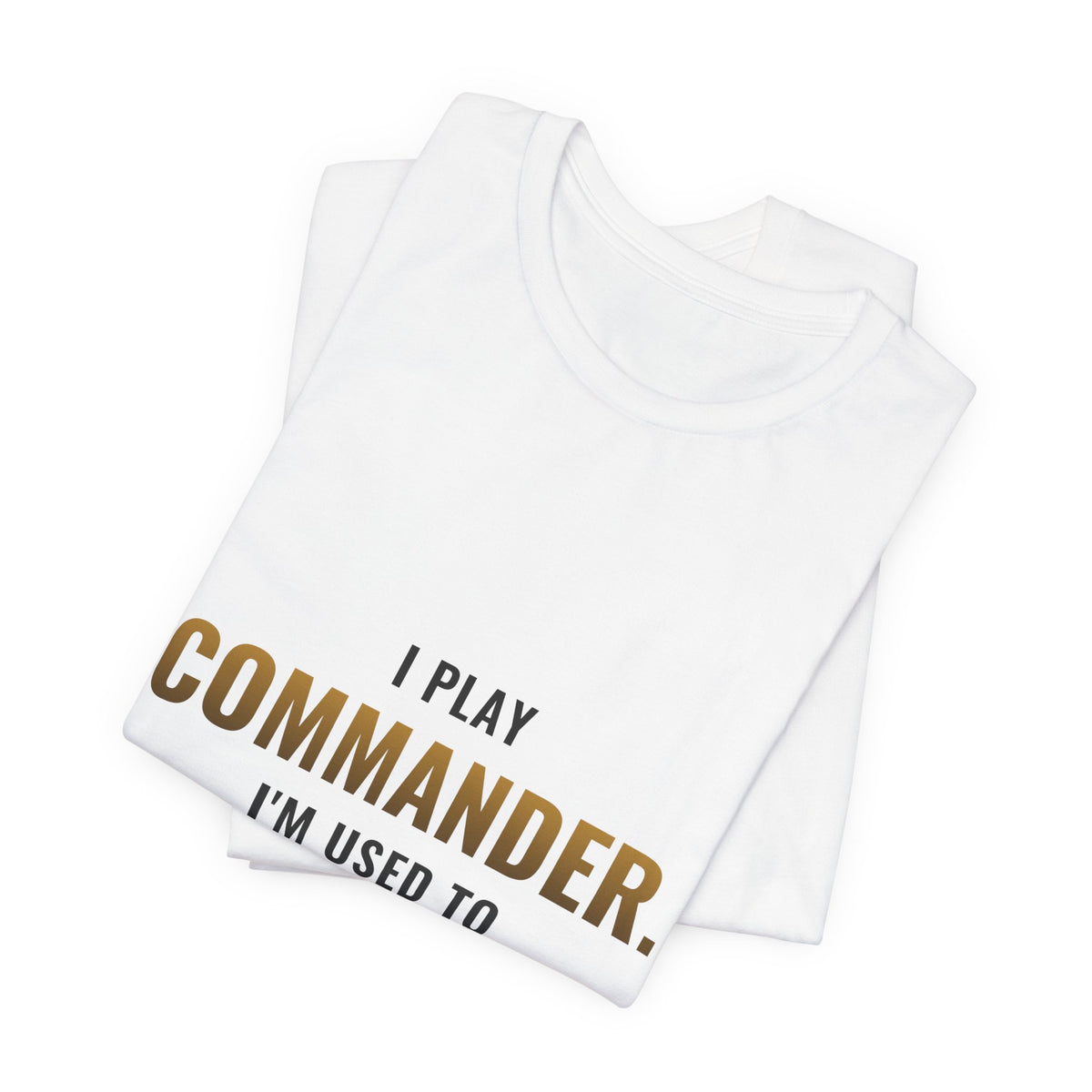 I Play Commander, I'm Used To 4-Hour Games Tee