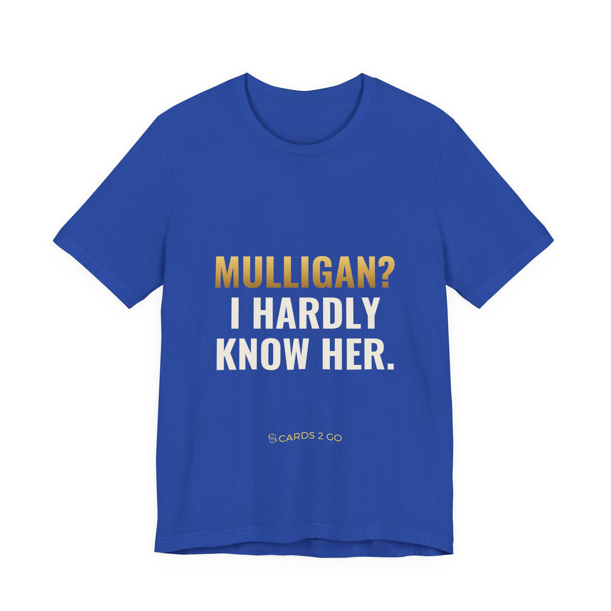 Mulligan? I Hardly Know Her Tee