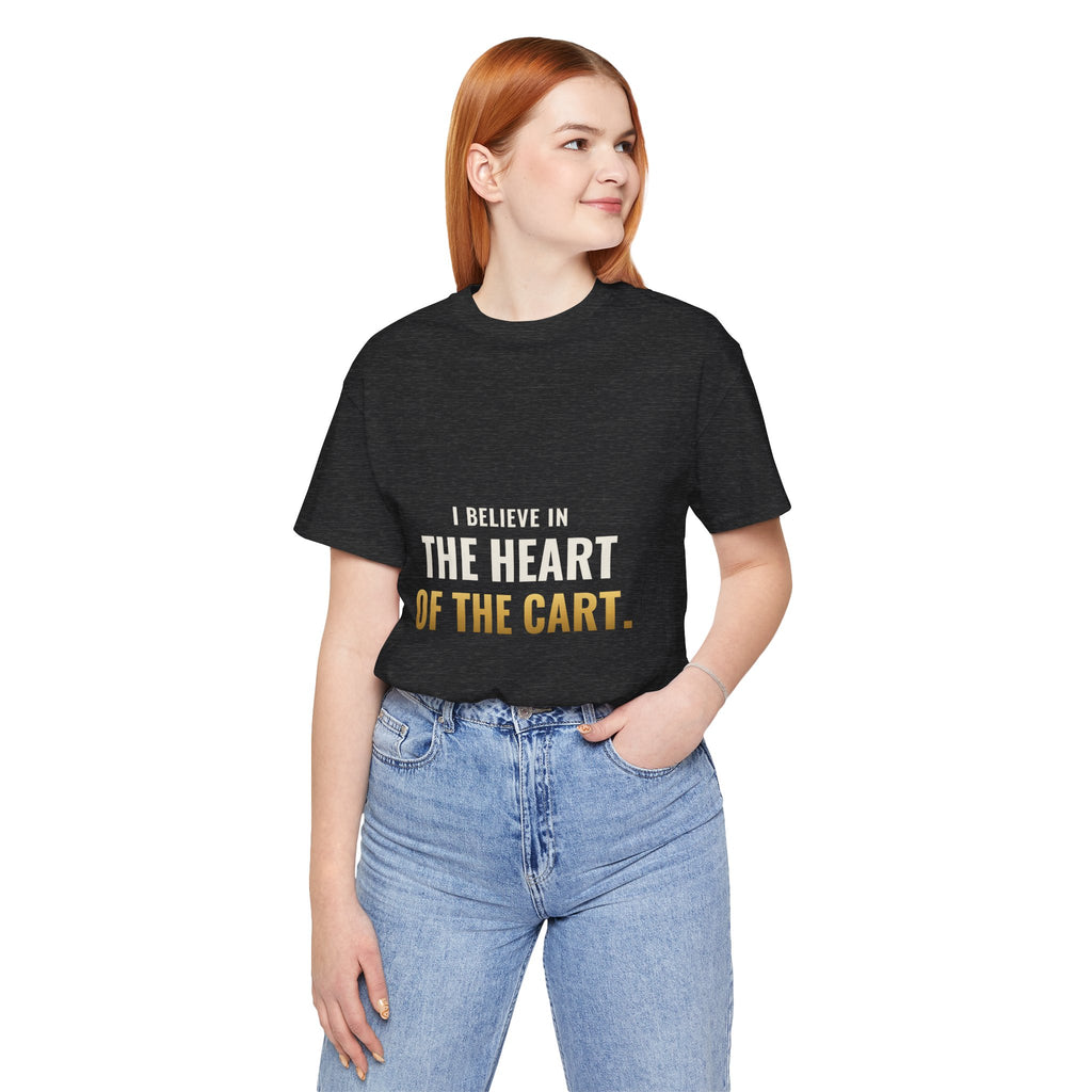 I Believe In The Heart Of The Cart Tee