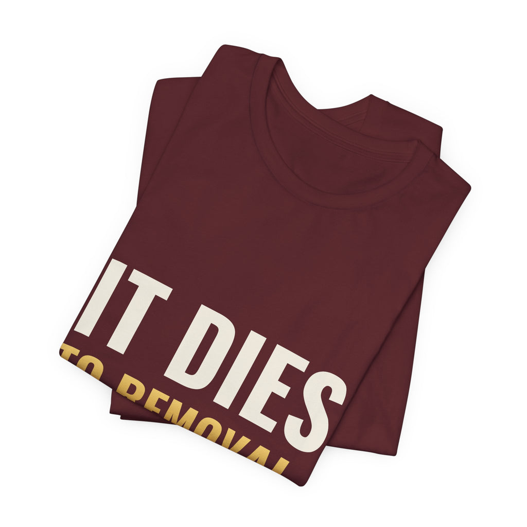 It Dies To Removal Tee