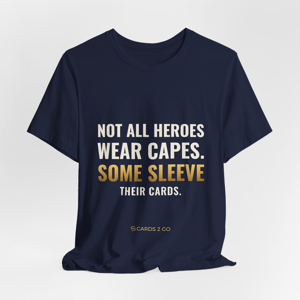 Not All Heroes Wear Capes. Some Sleeve Their Cards. Tee