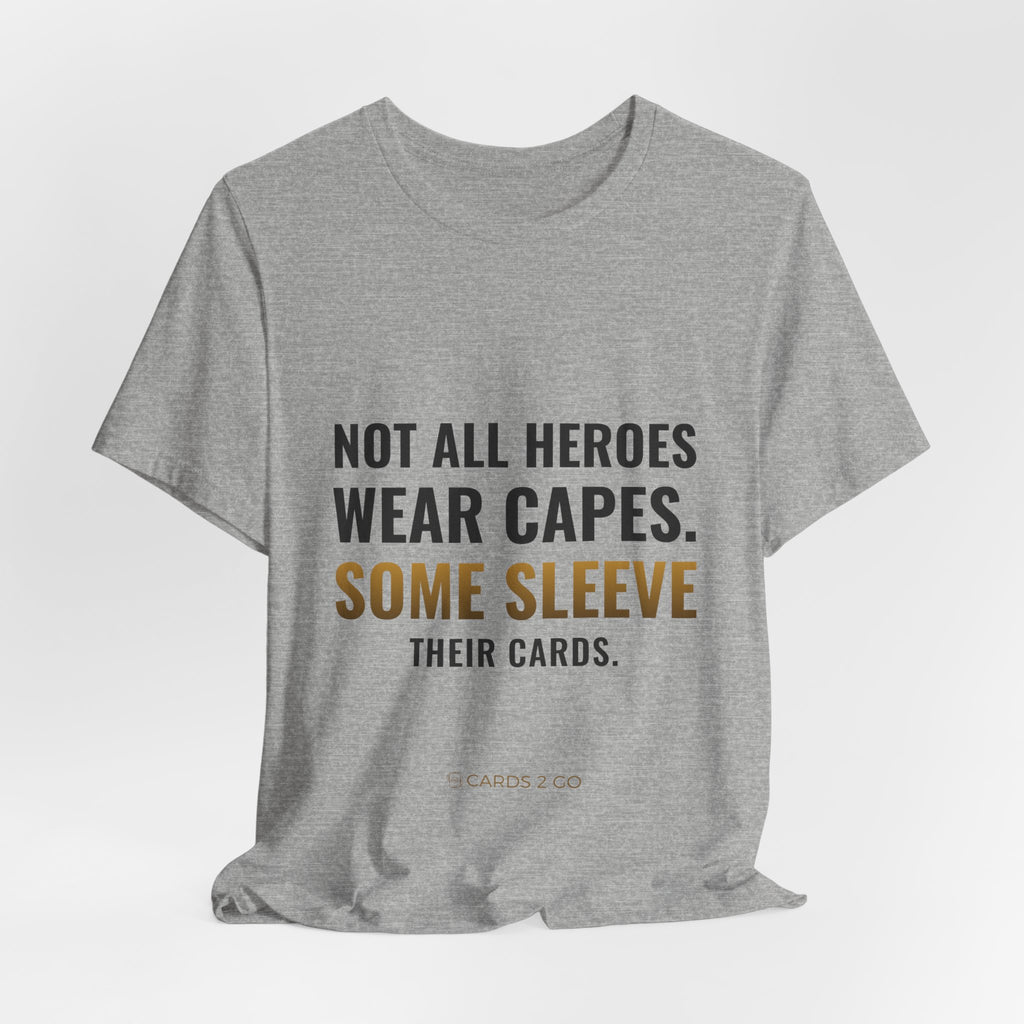Not All Heroes Wear Capes. Some Sleeve Their Cards. Tee