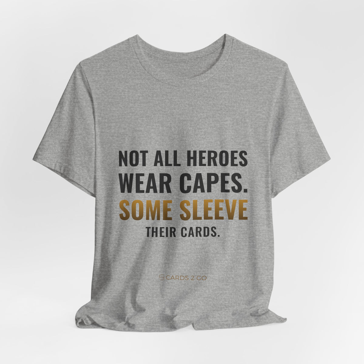 Not All Heroes Wear Capes. Some Sleeve Their Cards. Tee