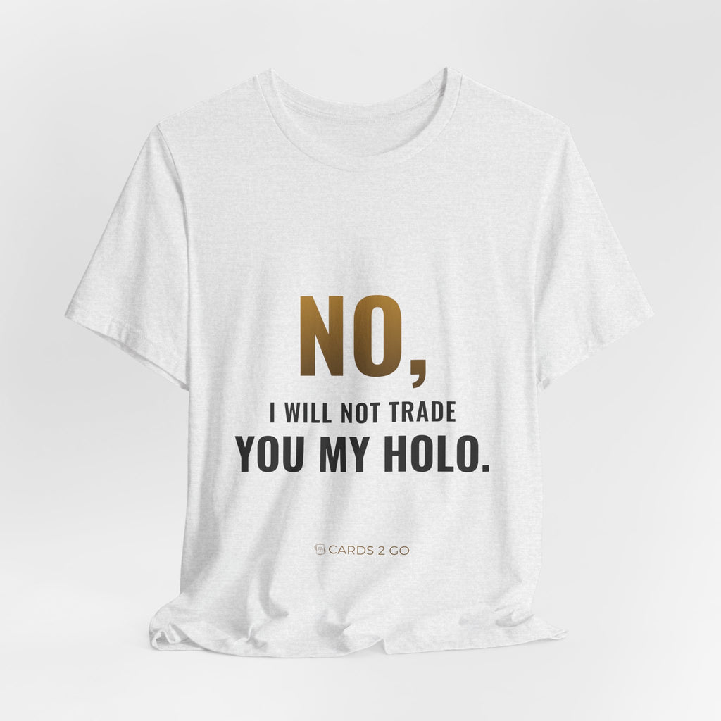No, I Will Not Trade You My Holo Tee