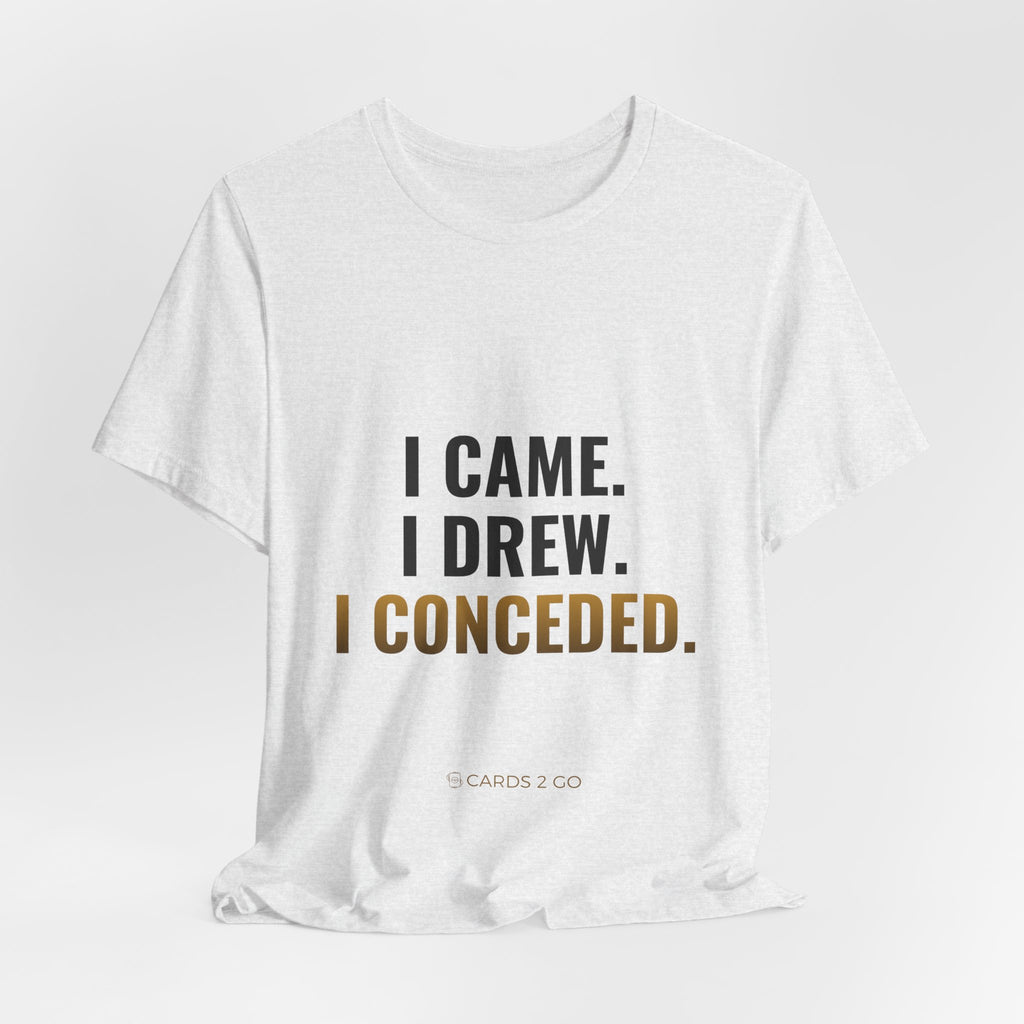I Came. I Drew. I Conceded. Tee
