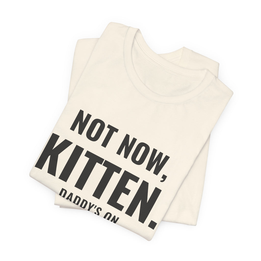 Not Now Kitten, Daddy's On Turn 47 Tee