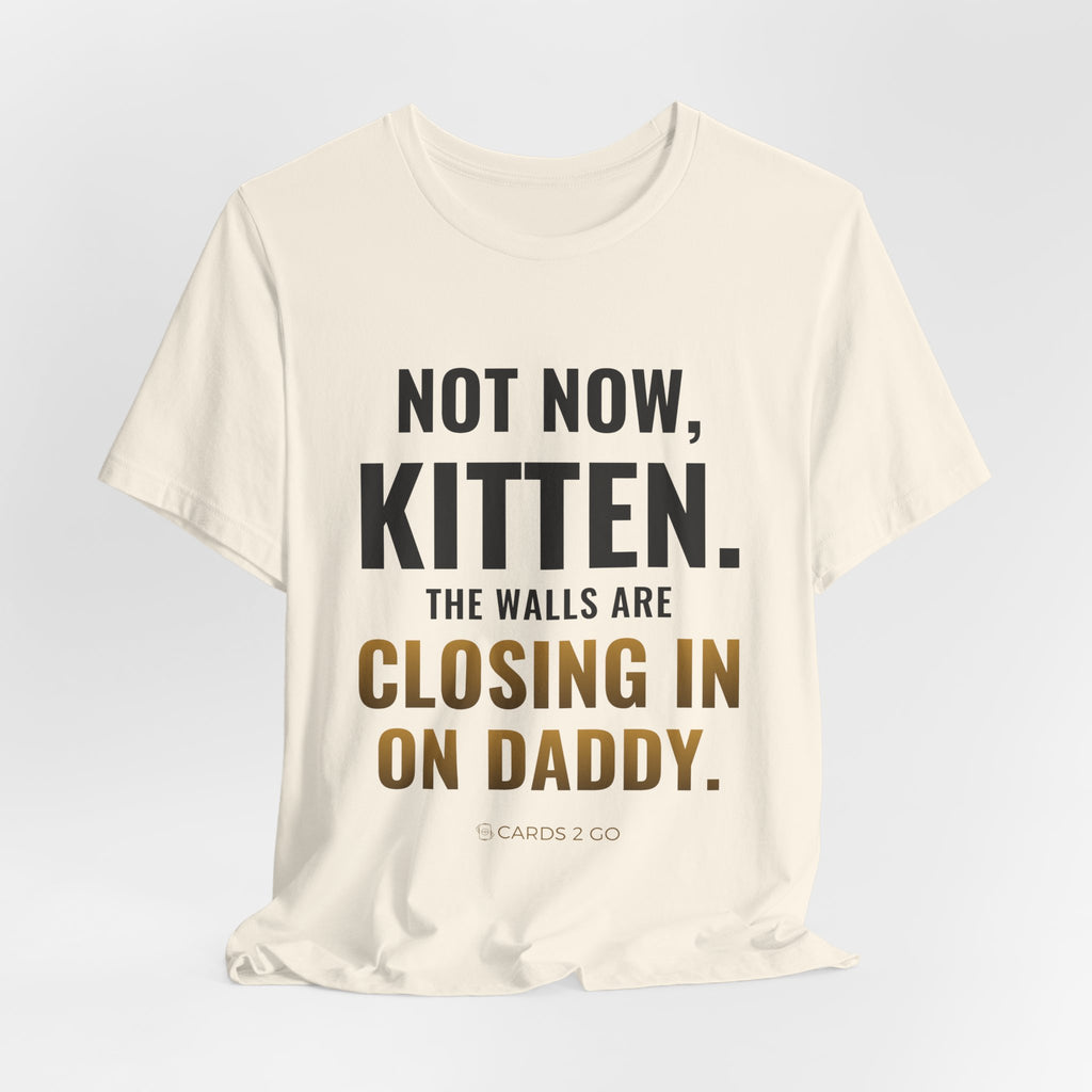Not Now Kitten, The Walls Are Closing In On Daddy Tee