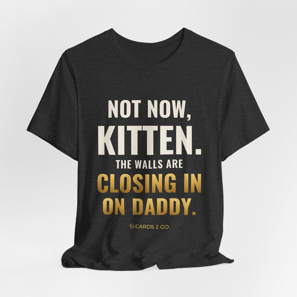 Not Now Kitten, The Walls Are Closing In On Daddy Tee