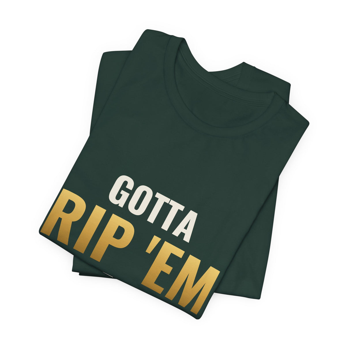 Gotta Rip 'Em All Tee