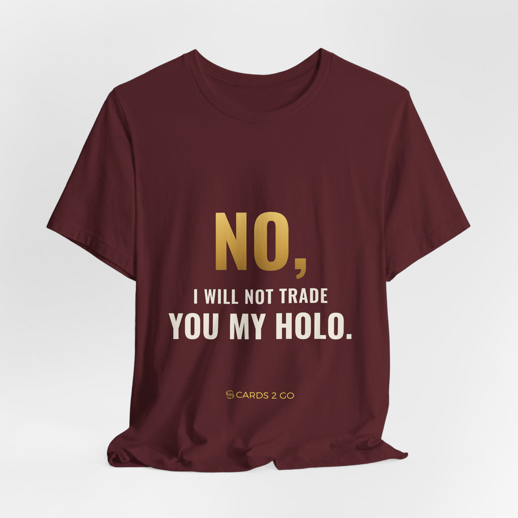 No, I Will Not Trade You My Holo Tee