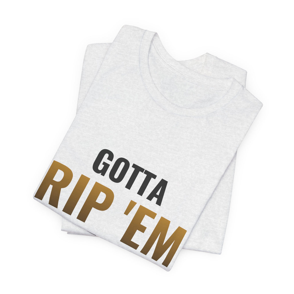 Gotta Rip 'Em All Tee