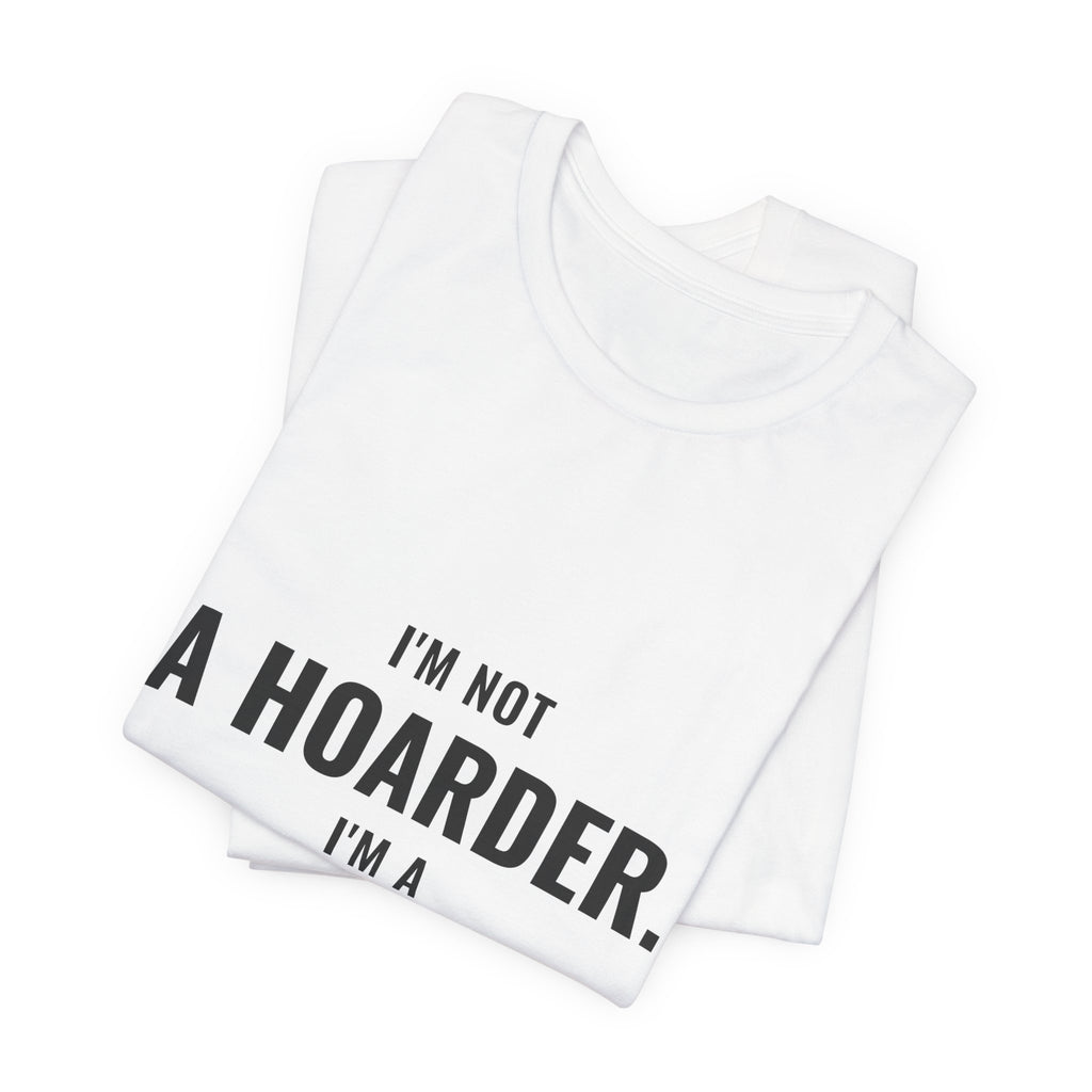 I'm Not A Hoarder, I'm A Collector Tee