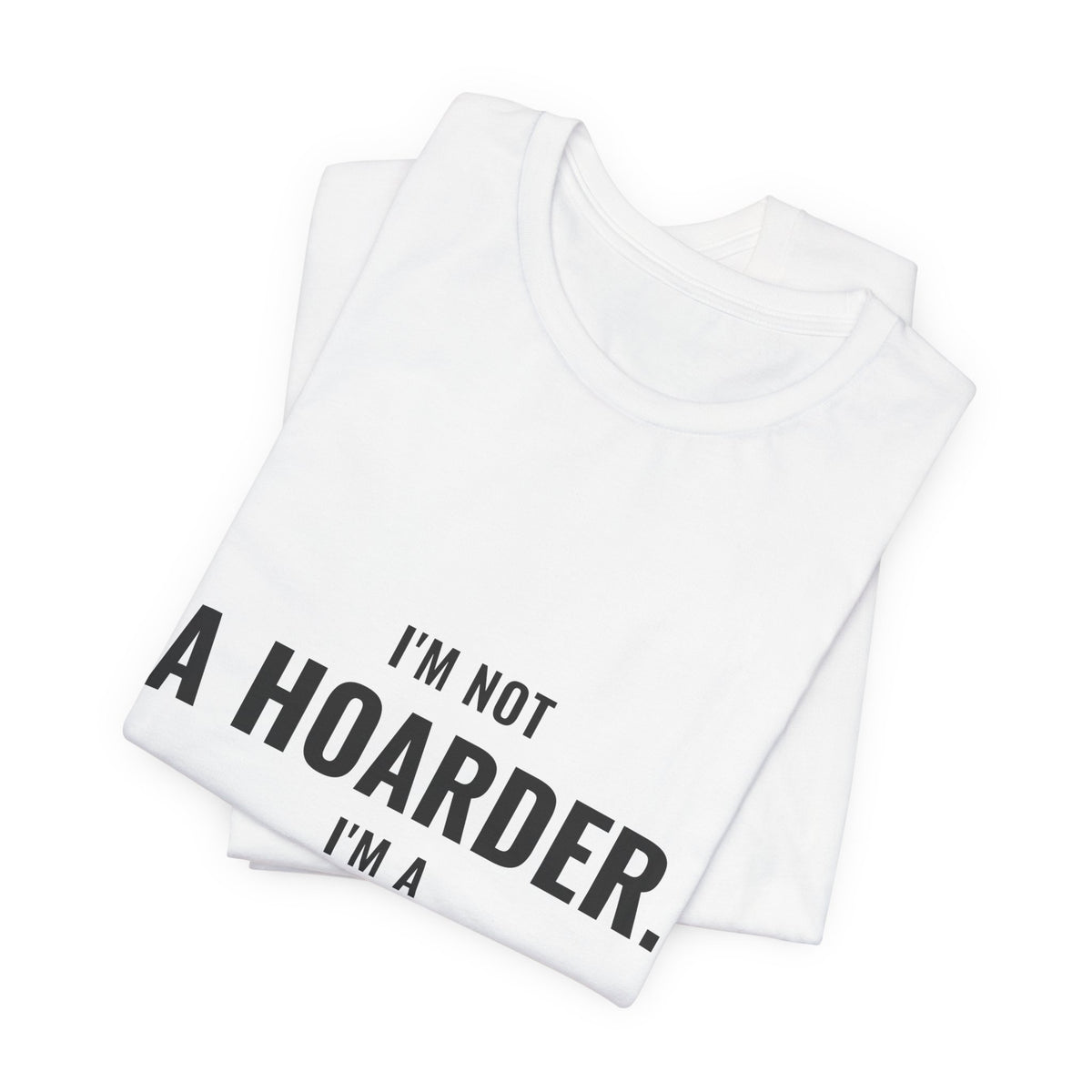 I'm Not A Hoarder, I'm A Collector Tee