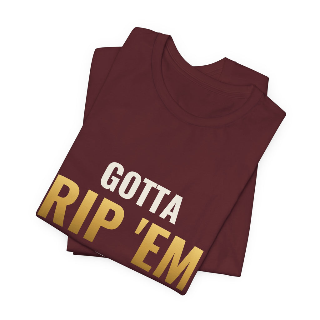 Gotta Rip 'Em All Tee