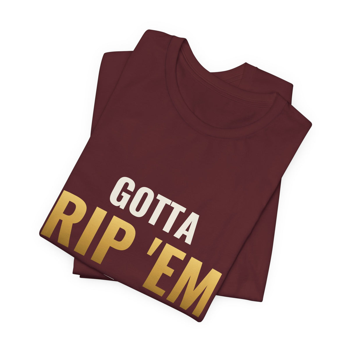 Gotta Rip 'Em All Tee