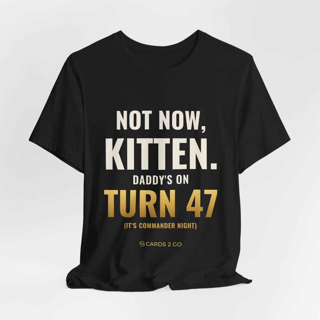 Not Now Kitten, Daddy's On Turn 47 Tee