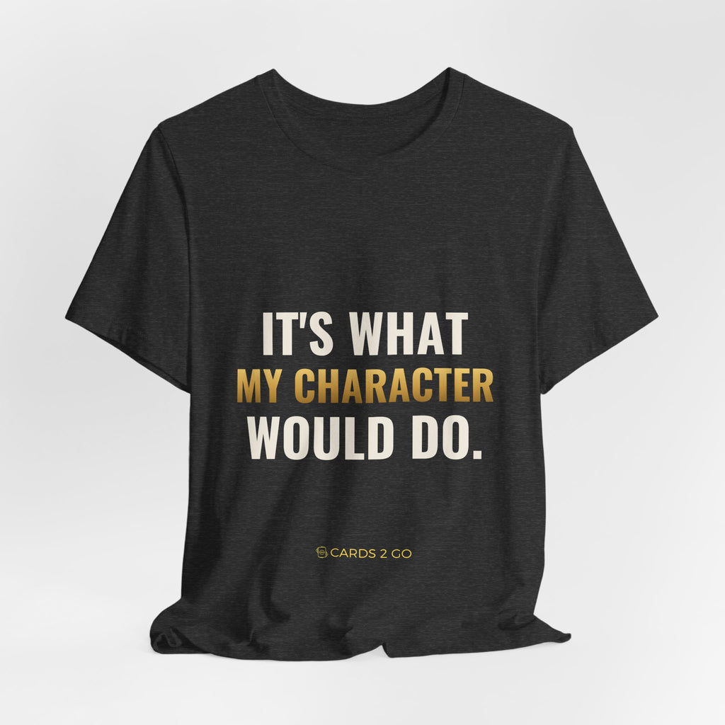 It's What My Character Would Do Tee
