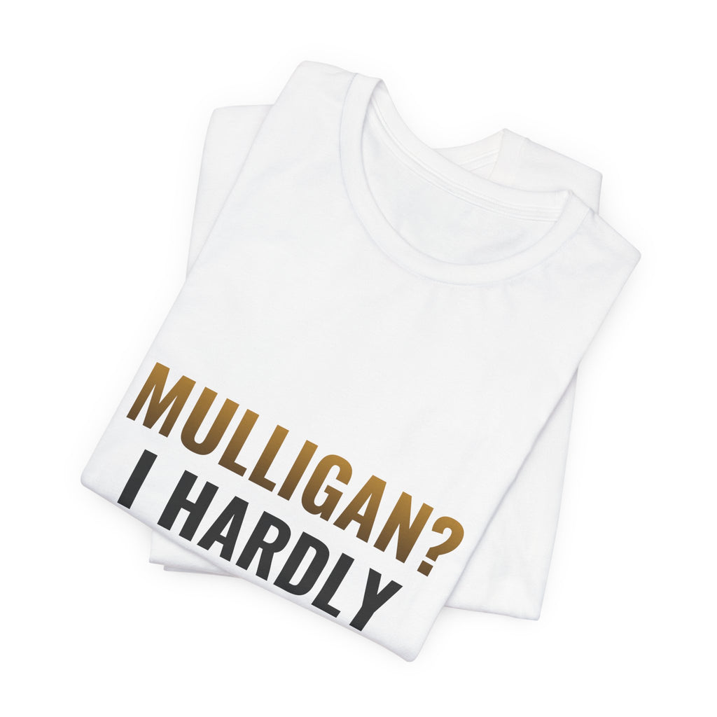 Mulligan? I Hardly Know Her Tee