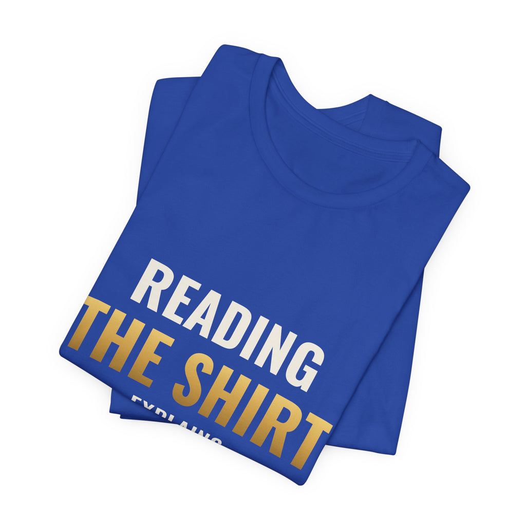 Reading The Shirt Explains The Shirt Tee