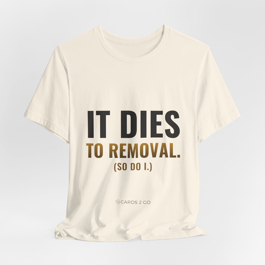 It Dies To Removal Tee
