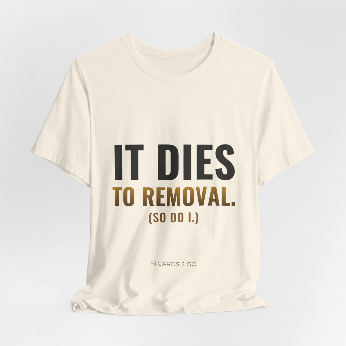 It Dies To Removal Tee