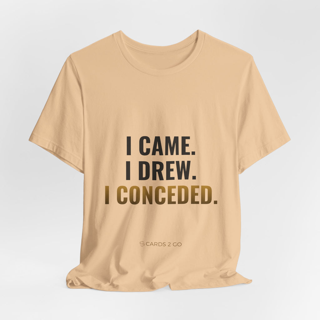 I Came. I Drew. I Conceded. Tee