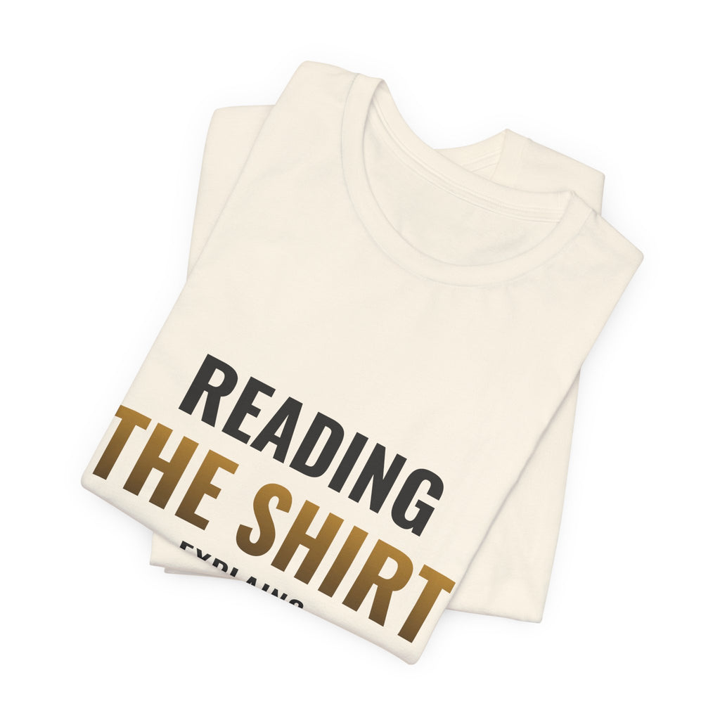Reading The Shirt Explains The Shirt Tee