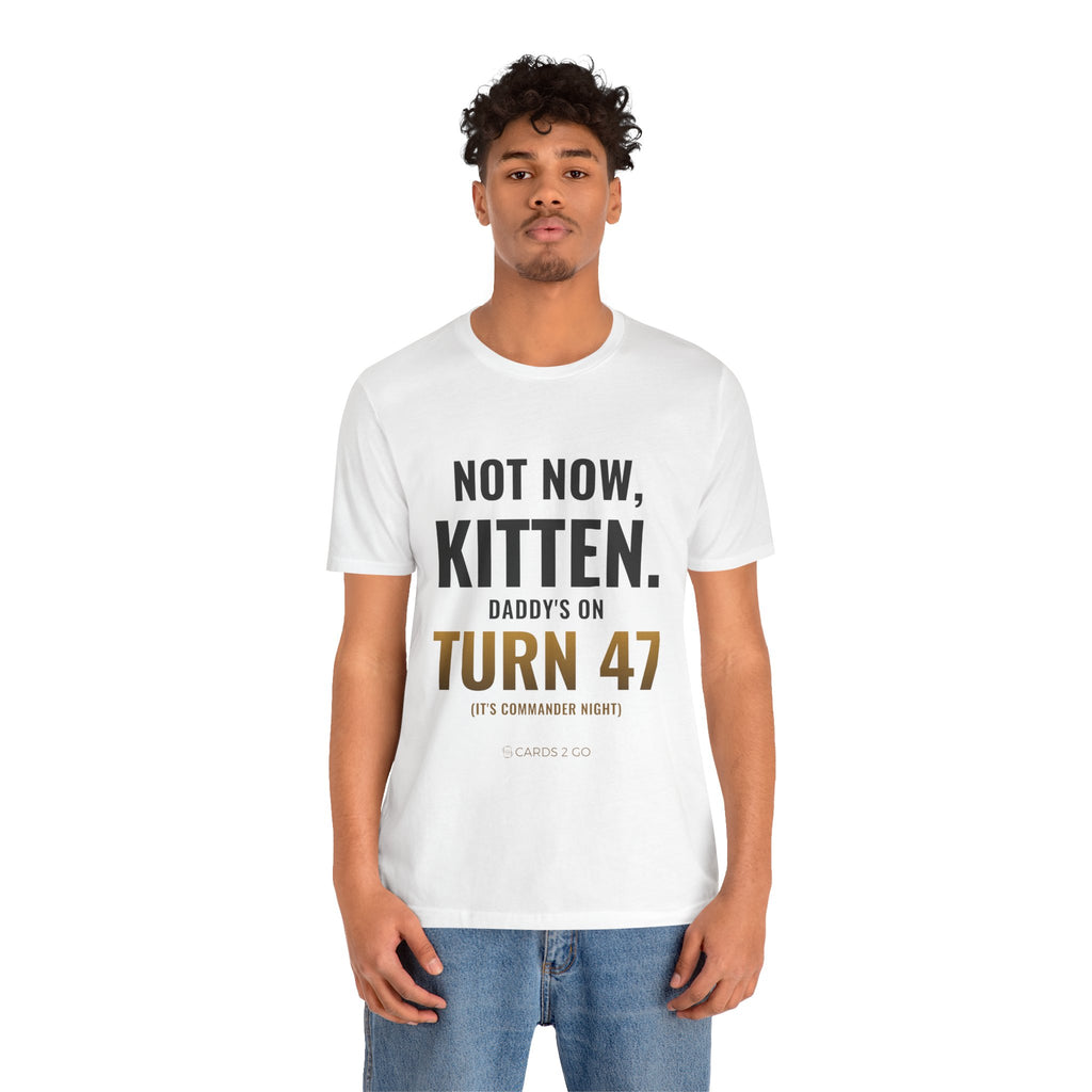 Not Now Kitten, Daddy's On Turn 47 Tee