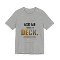 Ask Me About My Deck (Please Don't) Tee