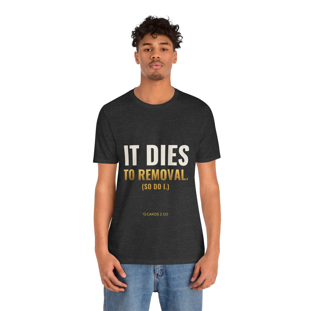 It Dies To Removal Tee