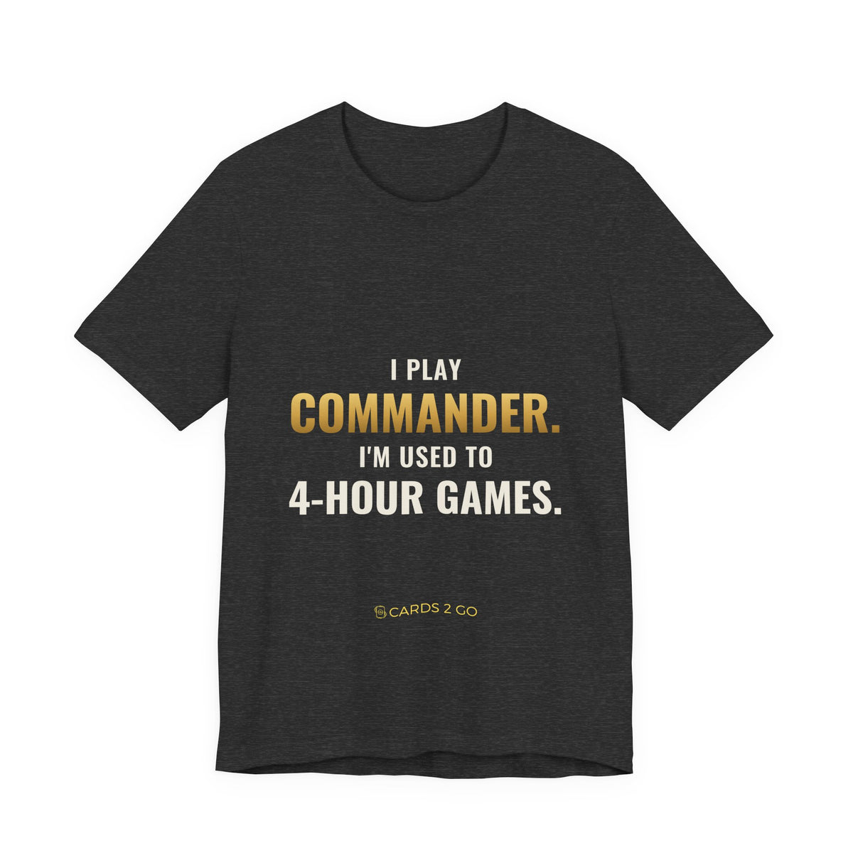 I Play Commander, I'm Used To 4-Hour Games Tee