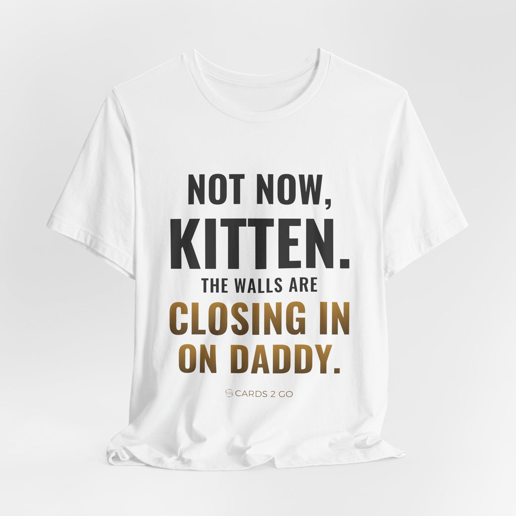 Not Now Kitten, The Walls Are Closing In On Daddy Tee