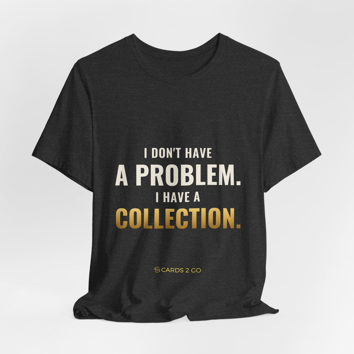 I Don't Have A Problem, I Have A Collection Tee