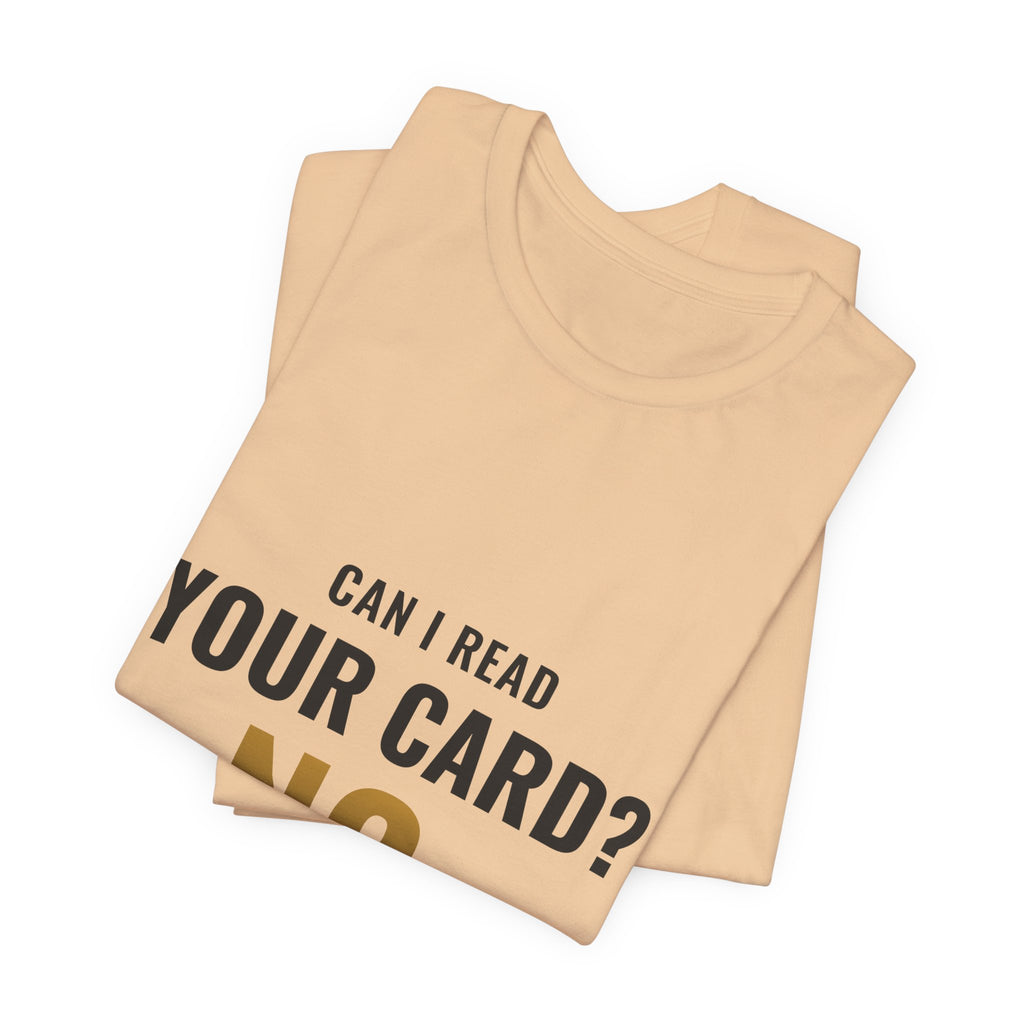 Can I Read Your Card? No. Tee