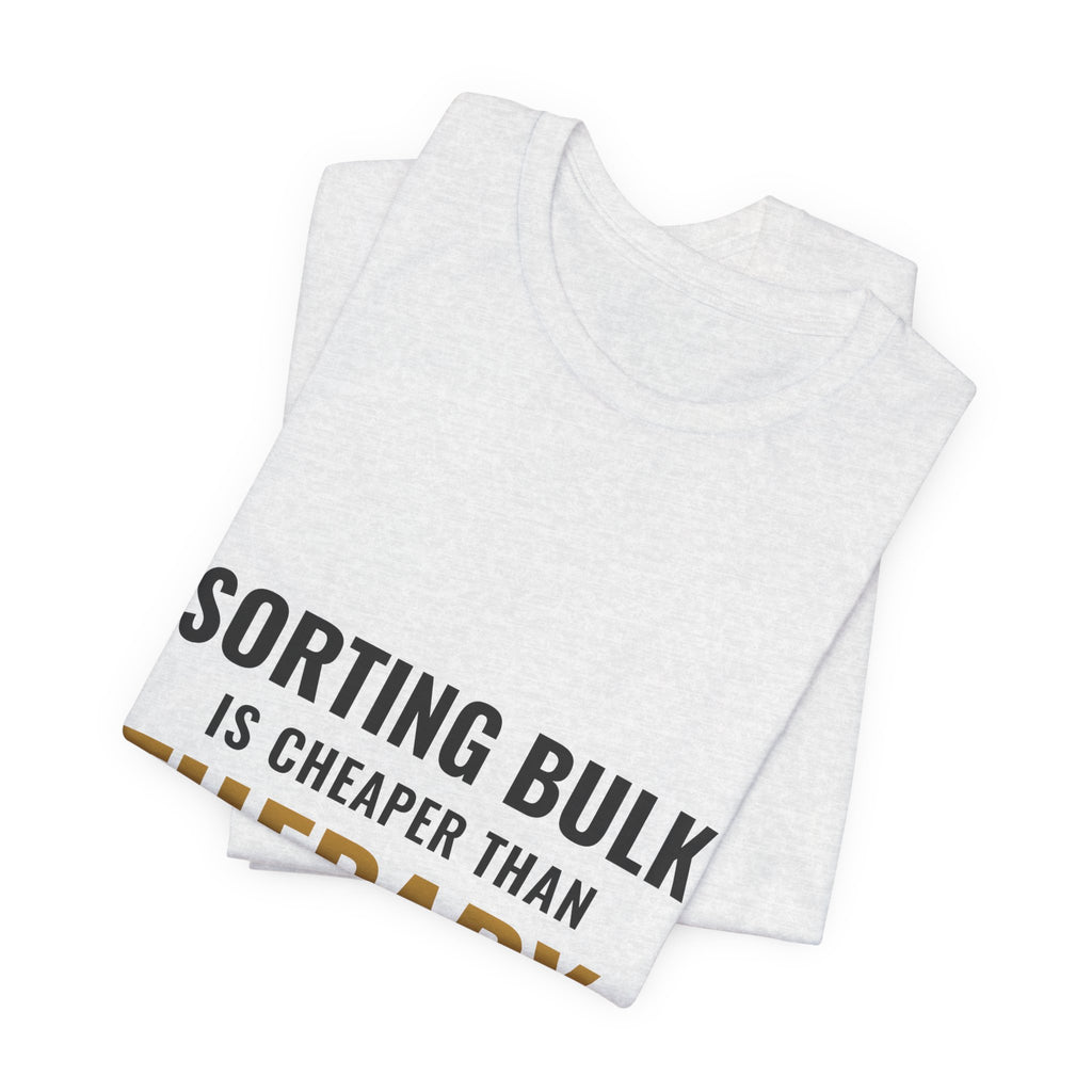 Sorting Bulk Is Cheaper Than Therapy Tee