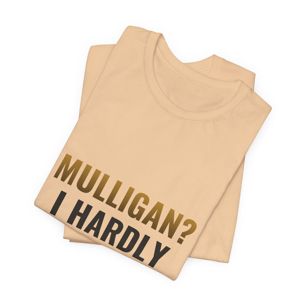 Mulligan? I Hardly Know Her Tee