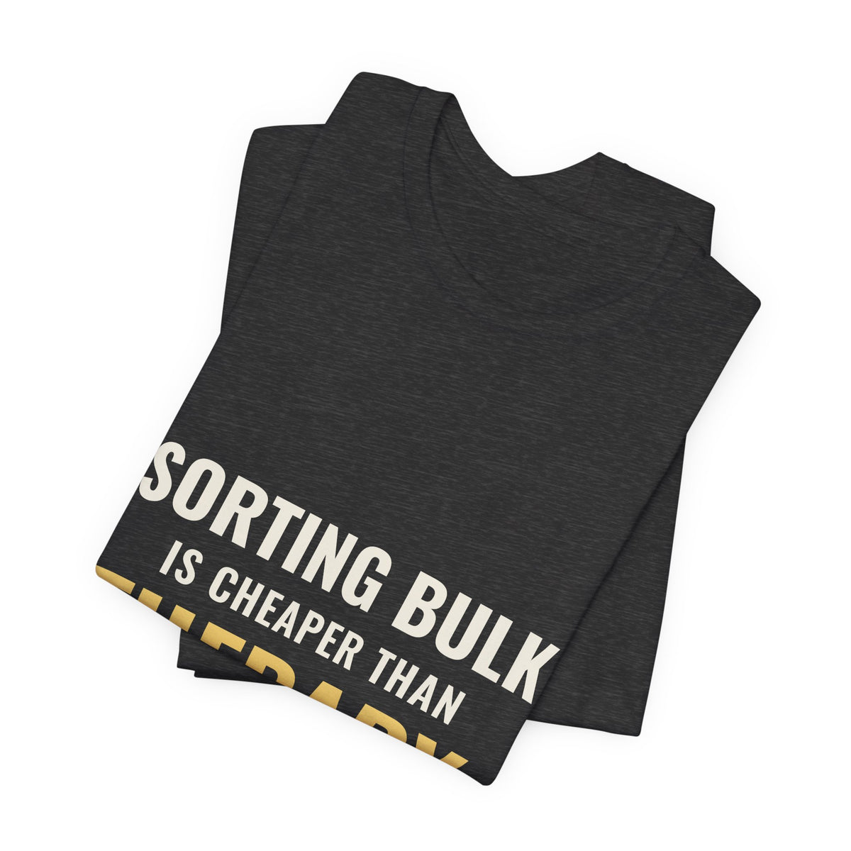 Sorting Bulk Is Cheaper Than Therapy Tee