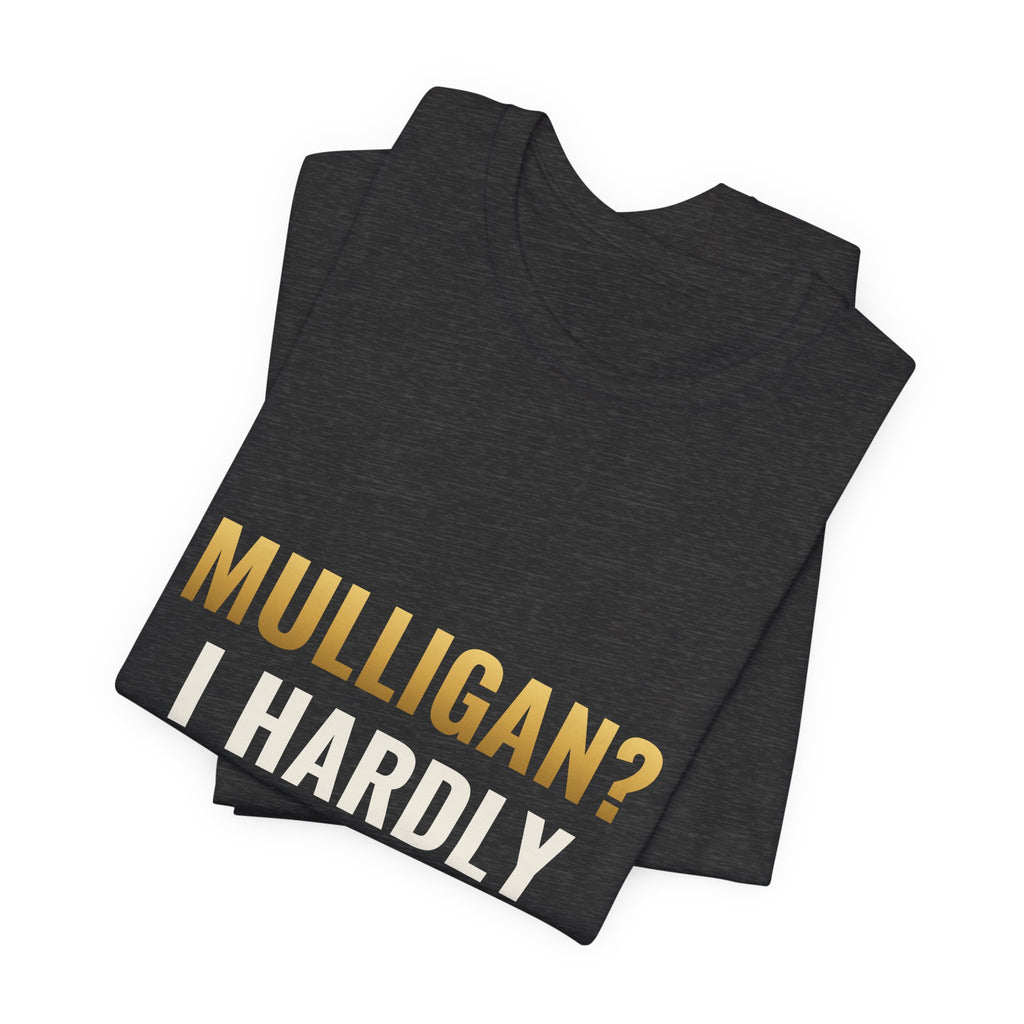 Mulligan? I Hardly Know Her Tee