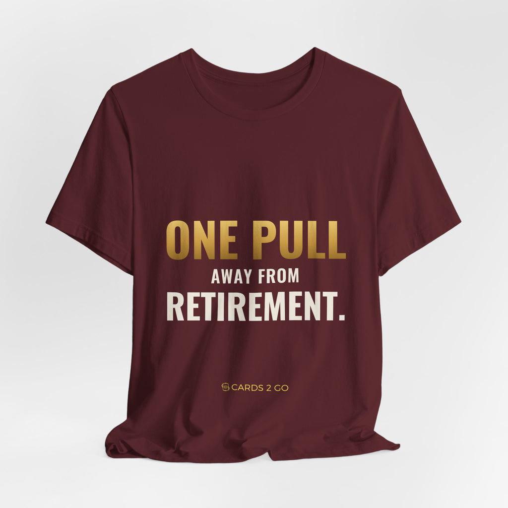 One Pull Away From Retirement Tee