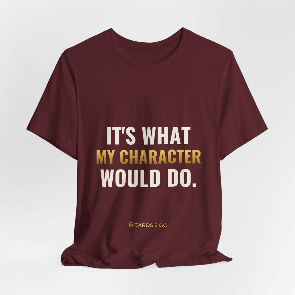 It's What My Character Would Do Tee