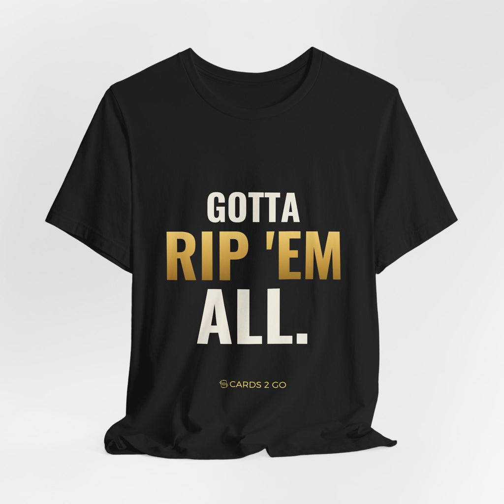 Gotta Rip 'Em All Tee