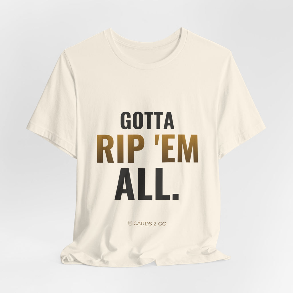 Gotta Rip 'Em All Tee