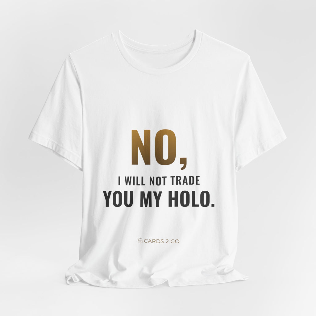 No, I Will Not Trade You My Holo Tee