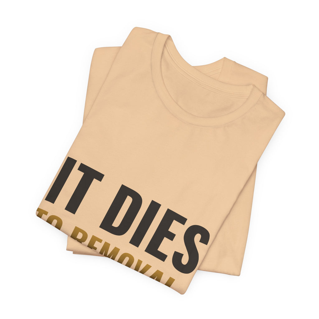 It Dies To Removal Tee
