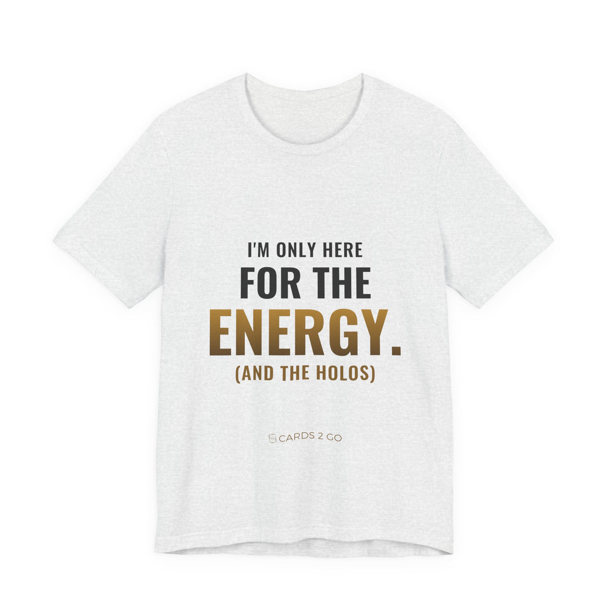 I'm Only Here For The Energy Tee