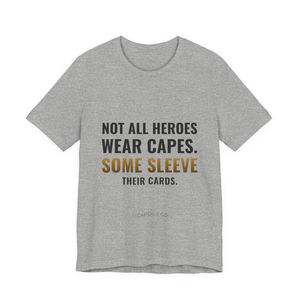 Not All Heroes Wear Capes. Some Sleeve Their Cards. Tee