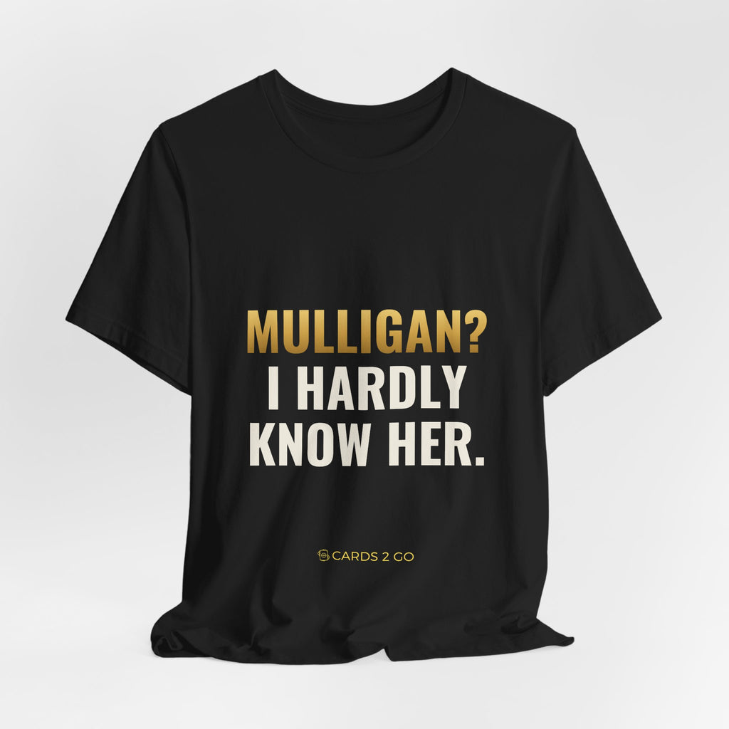 Mulligan? I Hardly Know Her Tee